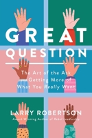 Great Question : The Art of the Ask and Getting More of What You Really Want 098375747X Book Cover
