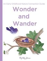Wonder and Wander: : An Early Childhood Nature Connection Guide 0692129065 Book Cover