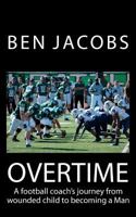 Overtime: A Football Coach's Journey from Wounded Child to Becoming a Man 1463722710 Book Cover