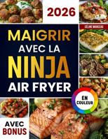 Maigrir avec la Ninja Air Fryer: Recettes savoureuses et saines pour la friteuse à air Ninja Dual Zone – perdez du poids sans renoncer au goût | ... et bonus inclus (French Edition) 1972126083 Book Cover