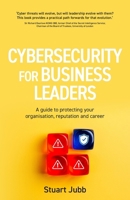 Cybersecurity for Executives: A Guide to Protecting Your Organisation, Reputation and Career 1781339813 Book Cover