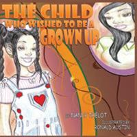 The Child Who Wished to Be A Grown Up 0981854532 Book Cover