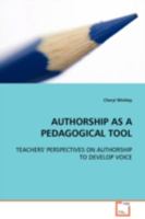 AUTHORSHIP AS A PEDAGOGICAL TOOL: TEACHERS'' PERSPECTIVES ON AUTHORSHIP TO DEVELOP VOICE 3639001052 Book Cover