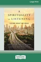 A Spirituality of Listening: Living What We Hear (16pt Large Print Format) 1038778824 Book Cover