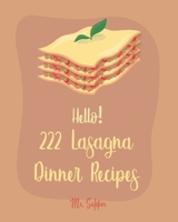 Hello! 222 Lasagna Dinner Recipes: Best Lasagna Dinner Cookbook Ever For Beginners [Lasagna Cookbook, Lasagna Recipe, Lasagna Recipe Book, Basic Italian Cookbook, Beginner Italian Cookbook] [Book 1] 1700967568 Book Cover