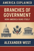 Branches of Government: How America Runs Itself (America Explained) B0FCMYCBBF Book Cover