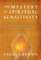 The Mystery of Spiritual Sensitivity: You Practical Guide to Responding to Burdens You Feel from God's Heart: Your Practical Guide to Responding to Burdens You Feel from God's Heart 0768425921 Book Cover