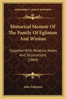 Historical Memoir Of The Family Of Eglinton And Winton: Together With Relative Notes And Illustrations 1104177323 Book Cover