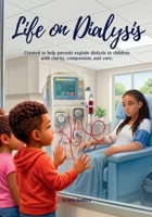 LIFE ON DIALYSIS: Created to help parents explain dialysis to children with clarity, compassion, and care. B0GSN47JRJ Book Cover