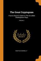 The Great Cryptogram: Francis Bacon's Cipher In The So-called Shakespeare Plays; Volume 1 1015901204 Book Cover