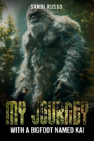 My Journey: With A Bigfoot Named Kai 1805585487 Book Cover