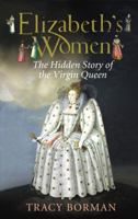 Elizabeth's Women: Friends, Rivals, and Foes Who Shaped the Virgin Queen 055380698X Book Cover