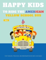 Happy Kids to Ride the American Yellow School Bus: For Toddlers, Preschool and Kindergarten Kids Who Love Buses, I'am Guaranteed Hours and Hours of ... For Best Coloring Experience B08GLWF8FV Book Cover