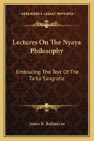 Lectures On The Nyaya Philosophy: Embracing The Text Of The Tarka Sangraha 1432521926 Book Cover
