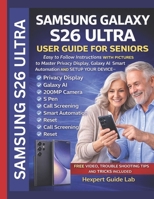Samsung Galaxy S26 Ultra User Guide: Easy to Follow Instructions WITH PICTURES to Master Privacy Display, Galaxy AI Smart Automation AND SETUP YOUR DEVICE — Even as a Beginner B0GQLMXGLG Book Cover