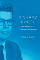 Richard Rorty: The Making of an American Philosopher 022667648X Book Cover