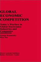 Global Economic Competition: Today's Warfare in Global Electronics Industries and Companies 0792398548 Book Cover