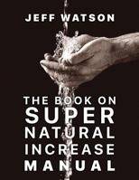 The Book on Super Natural Increase Manual: Experience Financial Breakthrough & the Goodness of God in the Land of the Living 0578210029 Book Cover