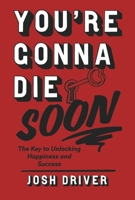 You're Gonna Die Soon: The key to unlocking happiness and success 1667857479 Book Cover