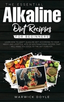 The Essential Alkaline Diet Recipes for Beginners: Learn How to Adapt Alkaline Diet According to Your Needs and Lifestyle with 30 Mouthwatering Recipes That Will Make You Stick to the Diet Forever! 1802002960 Book Cover