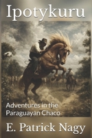 Ipotykuru: Adventures in the Paraguayan Chaco (Life in the green heart) B0GL23ZNHX Book Cover