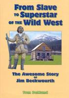 From Slave To Superstar Of The Wild West: The Awesome Story Of Jim Beckwourth 0978690400 Book Cover