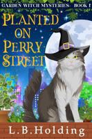 Planted on Perry Street: A Garden Witch Cozy Mystery (Garden Witch Cozy Mysteries) 173557340X Book Cover