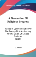 A Generation of Religious Progress: Issued in Commemoration of the Twenty-First Anniversary of the Union of Ethical Societies 0548865876 Book Cover
