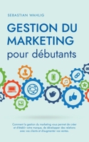 Gestion du marketing pour débutants Comment la gestion du marketing vous permet de créer et d'établir votre marque, de développer des relations avec ... et d'augmenter vos ventes. (French Edition) B0CR1YRH34 Book Cover