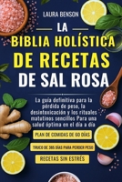 LA BIBLIA HOLÍSTICA DE RECETAS DE SAL ROSA: La guía definitiva para la pérdida de peso, la desintoxicación y los rituales matutinos sencillos Para una salud óptima en el día a día (Spanish Edition) B0FHB4KK5T Book Cover