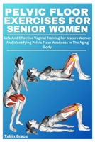 PELVIC FLOOR EXERCISES FOR SENIOR WOMEN: Safe And Effective Vaginal Training For Mature Women And Identifying Pelvic Floor Weakness In The Aging Body B0FH77VD21 Book Cover
