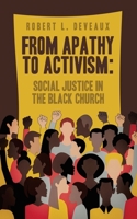 From Apathy to Activism: Social Justice in the Black Church 1664298339 Book Cover