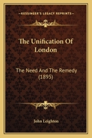 The Unification Of London: The Need And The Remedy (1895) 1241598851 Book Cover
