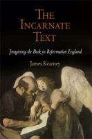 The Incarnate Text: Imagining the Book in Reformation England 0812241584 Book Cover