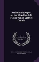 Preliminary Report on the Klondike Gold Fields Yukon District Canada - Scholar's Choice Edition 1341324095 Book Cover