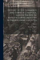 History Of The Commerce And Town Of Liverpool, And Of The Rise Of Manufacturing Industry In The Adjoining Counties: Section 1; Volume 1 1021841374 Book Cover