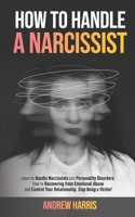 How to Handle a Narcissist: Learn to Handle Narcissists and Personality Disorders. How to Recovering from Emotional Abuse and Control Your Relationship. Stop Being a Victim! 1801140367 Book Cover