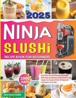 Ninja Slushi Recipe Book: Unlock the Secrets to Creating Irresistibly Refreshing and Delicious Frozen Slushies with Simple, Fun Recipes Perfect for Beginners and Slushie Lovers Alike B0DSPY4149 Book Cover