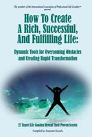 How to Create a Rich, Successful, and Fulfilling Life: Dynamic Tools for Overcoming Obstacles and Creating Rapid Transformation 1477589163 Book Cover