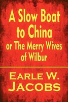 A Slow Boat to China or the Merry Wives of Wilbur 1448979498 Book Cover