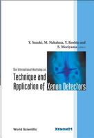 Technique And Application Of Xenon Detectors: Proceedings Of The International Workshop, University Of Tokyo, Japan, 3 4 December, 2001 9812381783 Book Cover