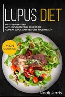 Lupus Diet: MAIN COURSE – 80 + Step-by-step Anti-inflammatory recipes to combat Lupus and restore your health 1793287910 Book Cover