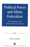 Political Power and Ethnic Federalism: The Struggle for Democracy in Ethiopia 0761822399 Book Cover