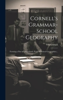 Cornell's Grammar-School Geography: Forming a Part of a Systematic Series of School Geographies, Embracing an Extended Course and Adapted to Pupils of the Higher Classes in Public and Private Schools 1022203592 Book Cover