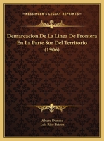 Demarcacion De La Linea De Frontera En La Parte Sur Del Territorio (1906) 1160065500 Book Cover
