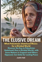 The Elusive Dream: What Palestinian Statehood Means for a Divided World: Discover the Key to Palestinian Statehood: How a Divided World, with Some ... Others Opposed, Can Unite for Lasting Peace B0FL9DLZK3 Book Cover