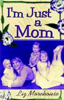 I'm Just a Mom 1413744591 Book Cover