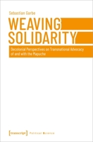 Weaving Solidarity: Decolonial Perspectives on Transnational Advocacy of and with the Mapuche 3837658252 Book Cover
