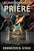 Les Huit Horaires de Pri�re: Le Pouvoir Secret Pour Commander, Contr�ler et Transformer Votre Vie 0359056512 Book Cover
