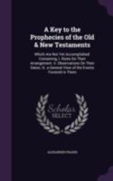 The Key to the Prophecies of the Old and New Testament Which Are Not Yet Accomplished 1144610397 Book Cover